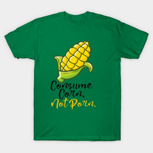 Consume Corn, Not Porn. T-Shirt by Jocularity Art